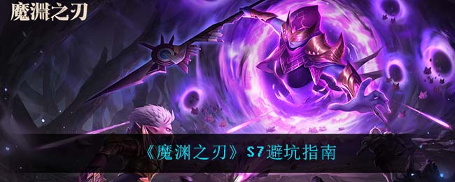 《魔渊之刃》S7避坑指南