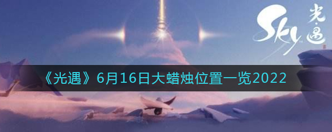 6月16日光遇大蜡烛具体位置揭晓