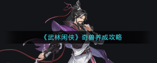 《武林闲侠》奇兽养成攻略