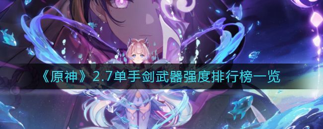 《原神》2.7单手剑武器强度排行榜一览