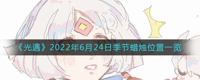 6月24日光遇季节蜡烛位置揭晓