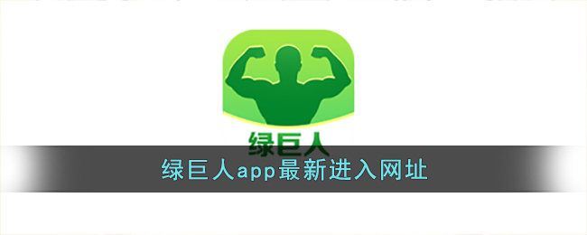 绿巨人app最新进入网址