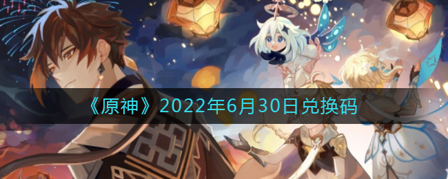 《原神》2022年6月30日兑换码