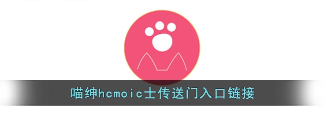 喵绅hcmoic士传送门入口网址是什么