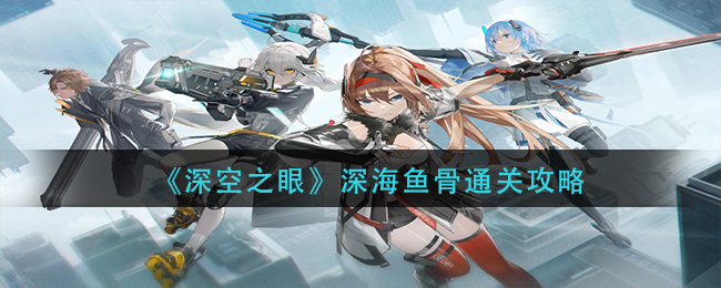 深海鱼骨挑战攻略：深空之眼版