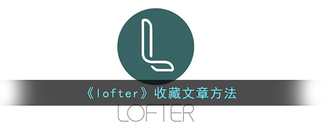 lofter怎么收藏文章_lofter添加到收藏夹方法