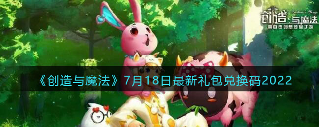 创造与魔法7月18日礼包兑换码是什么最新_7.18礼包码在哪领