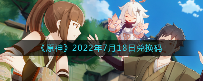 《原神》2022年7月18日兑换码