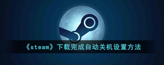 如何让steam下载完自动关机_steam下载完成自动关机设置方法