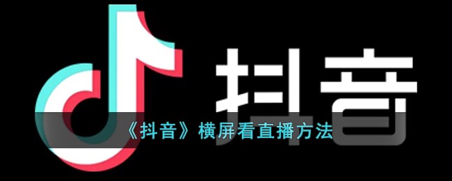 《抖音》横屏看直播方法