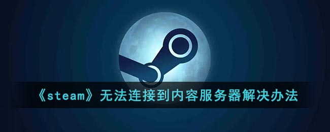 《steam》无法连接到内容服务器解决办法