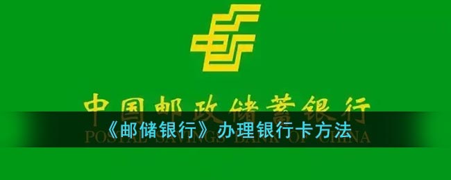 《邮储银行》办理银行卡方法