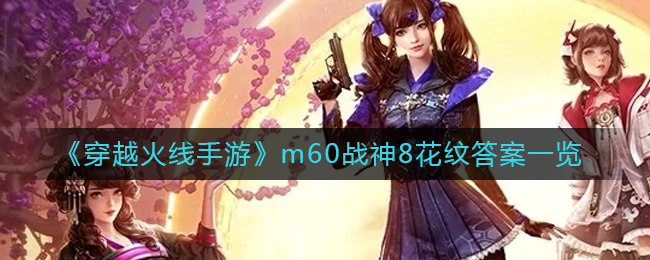 《穿越火线手游》m60战神8花纹答案一览