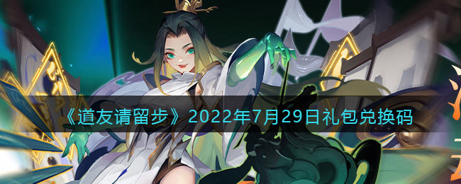 《道友请留步》2022年7月29日礼包兑换码