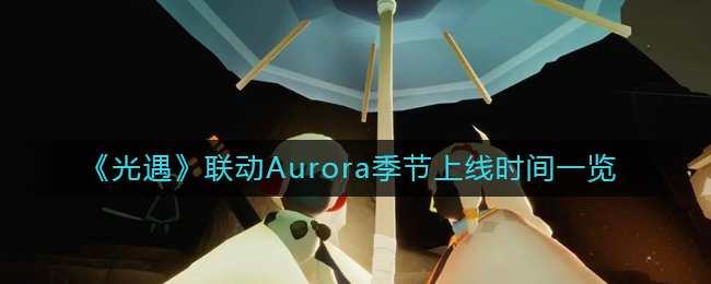 光遇联动Aurora季节上线时间介绍