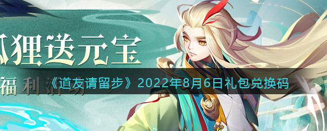 《道友请留步》2022年8月6日礼包兑换码