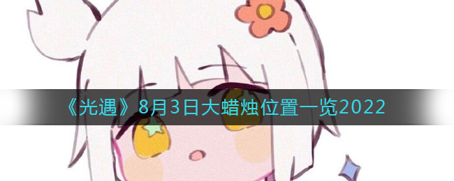 探索《光遇》8.3版本大蜡烛的具体位置