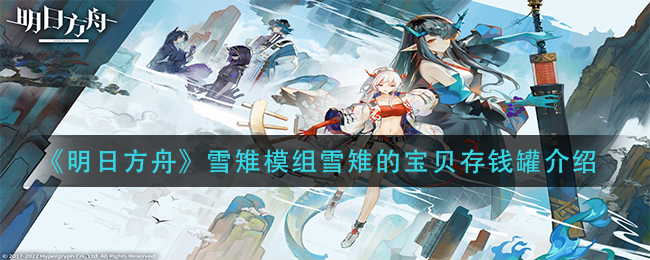 明日方舟雪雉模组：雪雉专属宝箱，储金效果如何？