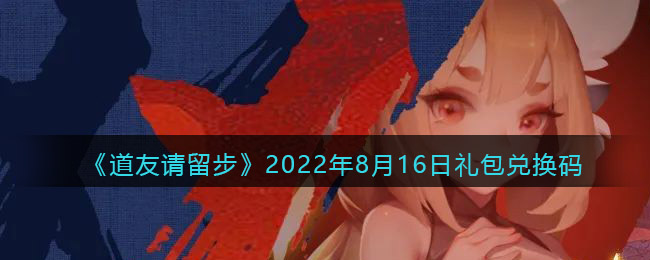 《道友请留步》2022年8月16日礼包兑换码