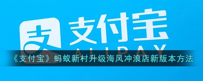 《支付宝》蚂蚁新村升级海风冲浪店新版本方法