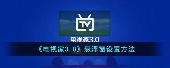 《电视家3.0》悬浮窗设置方法