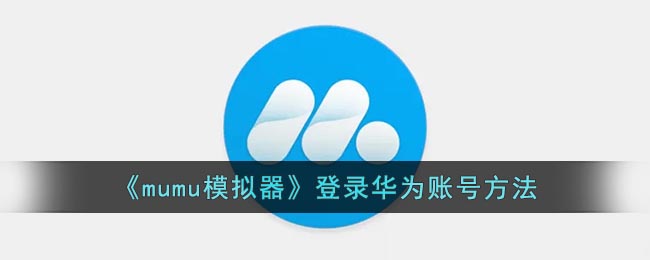 《mumu模拟器》登录华为账号方法