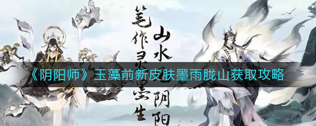 《阴阳师》玉藻前新皮肤墨雨胧山获取攻略