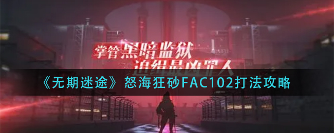 《无期迷途》怒海狂砂FAC102打法攻略