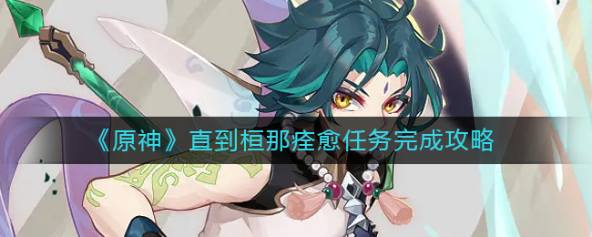 “完成原神桓那康复任务攻略”