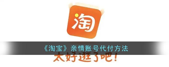 《淘宝》亲情账号代付方法