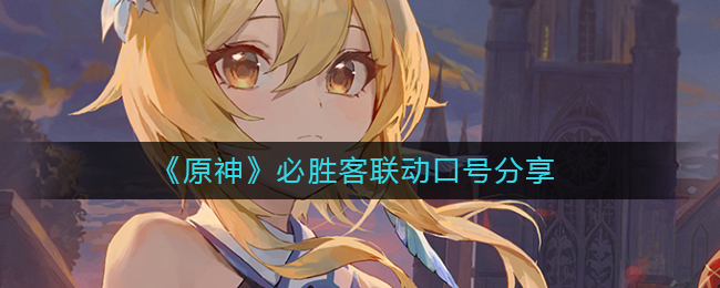 “原神与必胜客合作宣传语揭晓！”