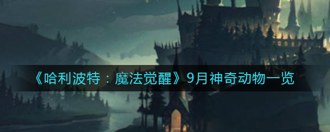 《哈利波特：魔法觉醒》9月神奇动物一览