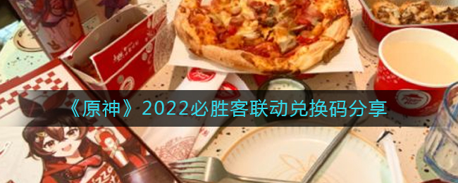 《原神》2022必胜客联动兑换码分享