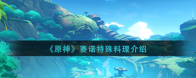 探索原神中的赛诺专属美食