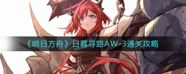 《明日方舟》日暮寻路AW-3通关攻略