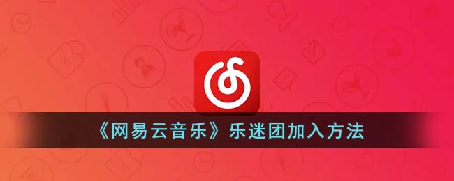 《网易云音乐》乐迷团加入方法