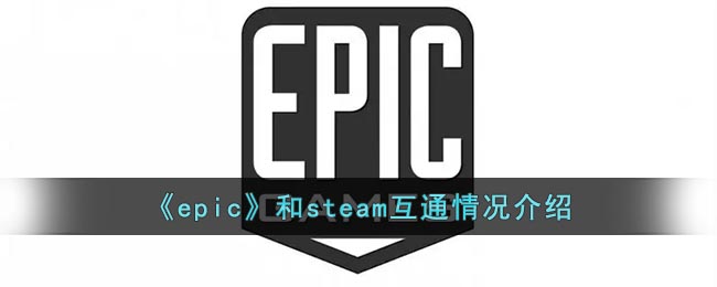 《epic》和steam互通情况介绍