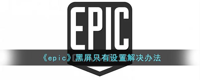 《epic》黑屏只有设置解决办法