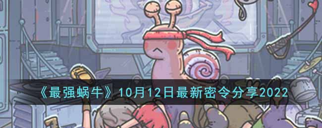 《最强蜗牛》10月12日最新密令分享2022