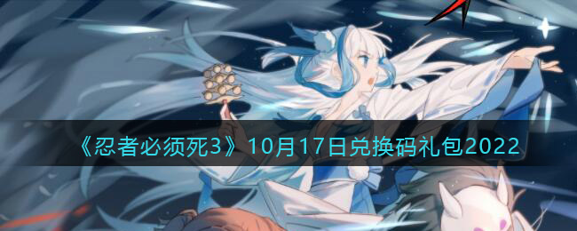 《忍者必须死3》10月17日兑换码礼包2022