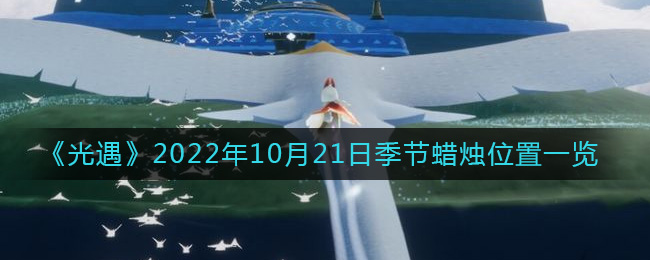 《光遇》2022年10月21日季节蜡烛位置一览