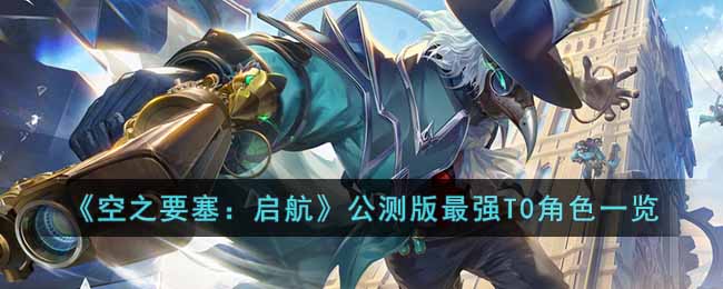 《空之要塞：启航》公测版最强T0角色一览 二次世界 第2张