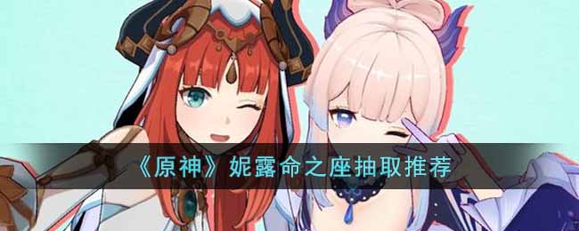 原神妮露命座选择指南
