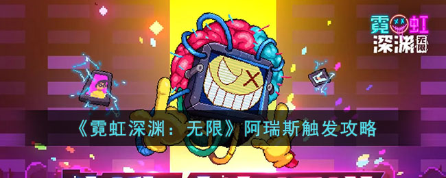 “阿瑞斯无限深渊触发霓虹之谜”