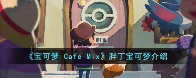 《宝可梦 Cafe Mix》胖丁宝可梦介绍