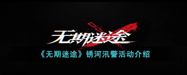 《无期迷途》锈河汛警活动介绍