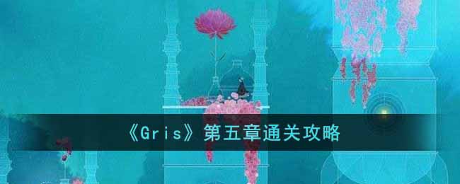 《Gris》第五章通关攻略