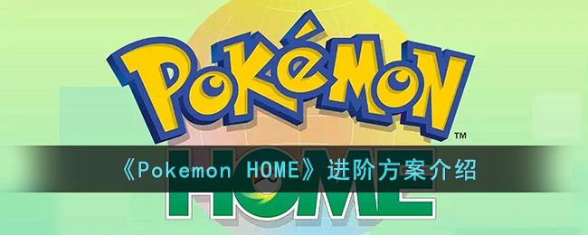 《Pokemon HOME》进阶方案介绍