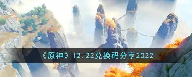 《原神》12.22兑换码分享2022