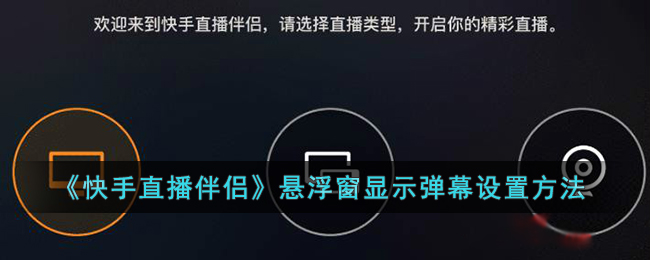 《快手直播伴侣》悬浮窗显示弹幕设置方法 二次世界 第2张